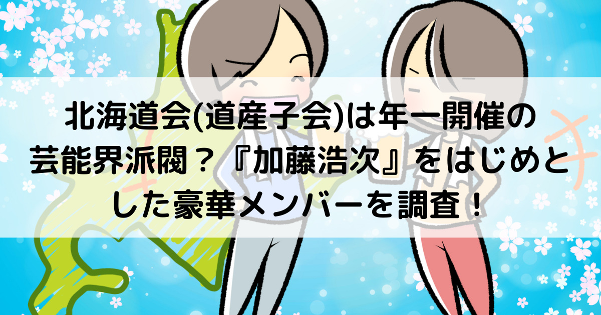 北海道会 道産子会 は年一開催の芸能界派閥 加藤浩次 をはじめとした豪華メンバーを調査 よよんブログ