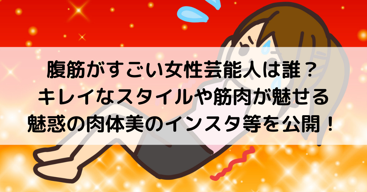 腹筋がすごい女性芸能人は誰 キレイなスタイルや筋肉が魅せる魅惑の肉体美のインスタ等を公開 よよんブログ